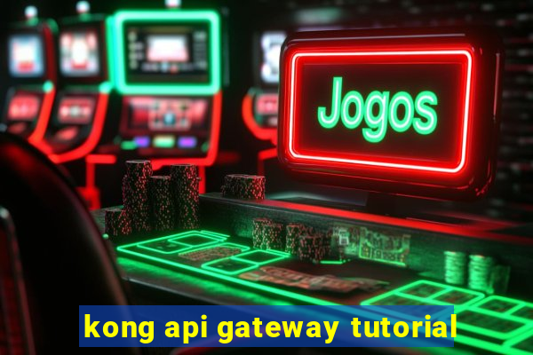 kong api gateway tutorial